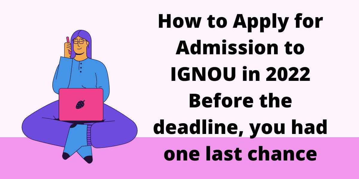 How to Apply for Admission to IGNOU in 2022 Before the deadline, you had one last chance